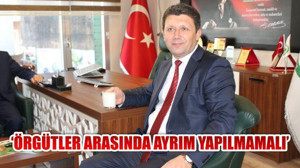 "Örgütler arasında ayrım yapılmamalı"