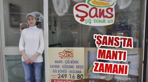 ‘ŞANS’TA MANTI ZAMANI