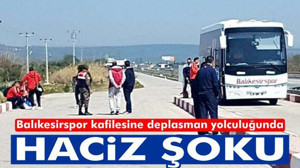 Balıkesirspor kafilesine deplasman yolculuğunda haciz şoku