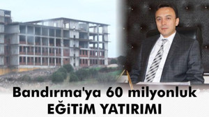 Bandırma'ya 60 milyonluk eğitim yatırımı