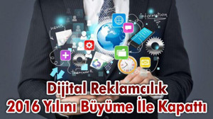Dijital reklamcılık 2016 yılını büyüme ile kapattı