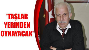 'Taşlar Yerinden Oynayacak'