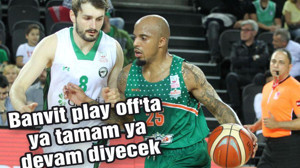 Banvit play off'ta ya tamam ya devam diyecek