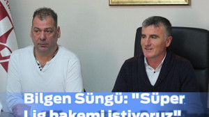 Bilgen Süngü: "Süper Lig hakemi istiyoruz"