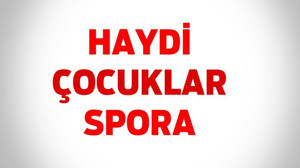HAYDİ ÇOCUKLAR SPORA