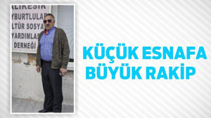 KÜÇÜK ESNAFA BÜYÜK RAKİP