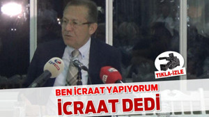 BEN İCRAAT YAPIYORUM İCRAAT DEDİ