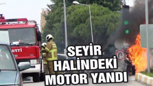 SEYİR HALİNDEKİ MOTOR YANDI