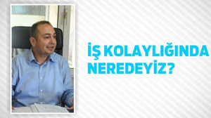 İŞ KOLAYLIĞINDA NEREDEYİZ?