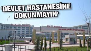 DEVLET HASTANESİNE DOKUNMAYIN’
