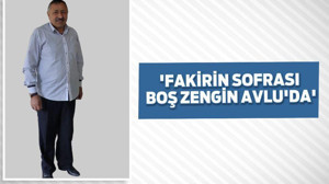 ‘FAKİRİN SOFRASI BOŞ ZENGİN AVLU’DA’