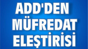 ADD’DEN MÜFREDAT ELEŞTİRİSİ