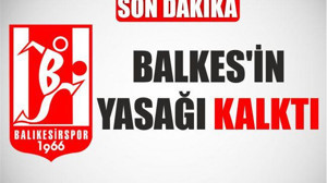 BALKES’İN YASAĞI KALKTI