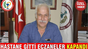 HASTANE GİTTİ ECZANELER KAPANDI