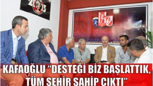 KAFAOĞLU “DESTEĞİ BİZ BAŞLATTIK,   TÜM ŞEHİR SAHİP ÇIKTI”