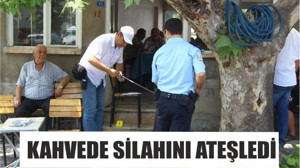 KAHVEDE SİLAHINI ATEŞLEDİ