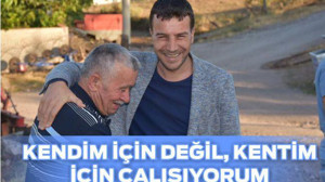 KENDİM İÇİN DEĞİL, KENTİM İÇİN ÇALIŞIYORUM