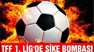 TFF 1. LİG’DE ŞİKE BOMBASI