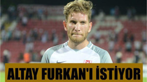 ALTAY FURKAN’I İSTİYOR