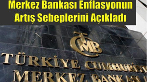 Merkez Bankası enflasyonun artış sebeplerini açıkladı