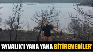 ‘AYVALIK’I YAKA YAKA BİTİREMEDİLER’