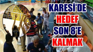 KARESİ’DE HEDEF SON 8 E KALMAK