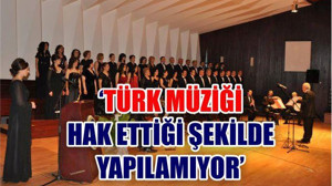 “Türk Müziği Hak Ettiği Şekilde Yapılamıyor”