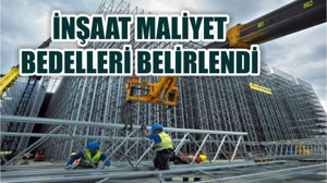 İnşaat Maliyet Bedelleri Belirlendi