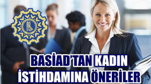 BASİAD’TAN KADIN İSTİHDAMI ÖNERİSİ