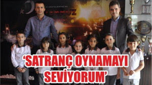 ‘SATRANÇ OYNAMAYI SEVİYORUM’
