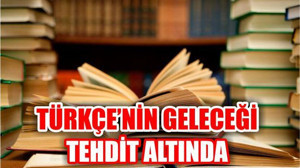 Türkçenin geleceği tehlike altında