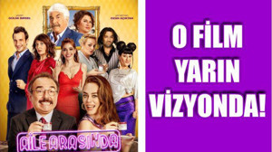 AİLE ARASINDA YARIN VİZYONDA!