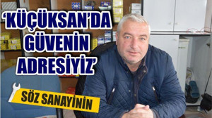 “KÜÇÜKSAN’da Güvenin Adresiyiz”