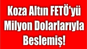 Koza Altın FETÖ'yü Milyon Dolarlarıyla Beslemiş!