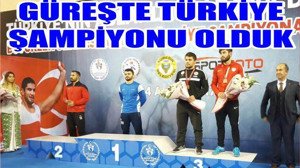 GÜREŞTE TÜRKİYE ŞAMPİYONU OLDUK