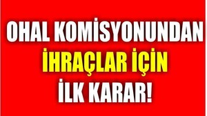 OHAL Komisyonu Meslekten İhraçlarla İlgili İlk Kararını Verdi