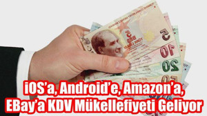 iOS’a, Android’e, Amazon’a, EBay’a KDV Mükellefiyeti Geliyor