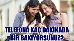 HER 13 DAKİKADA BİR TELEFONA BAKIYORUZ