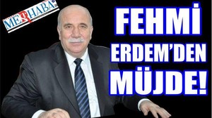FEHMİ ERDEM ‘KOMİSYON DÜŞTÜ’ MÜJDESİ