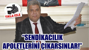 “SENDİKACILIK APOLETLERİNİ ÇIKARSINLAR”