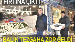 FIRTINA ÇIKTI BALIK TEZGAHA ZOR GELDİ