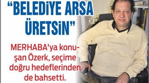 ALİ ÖZERK “BELEDİYE ARSA ÜRETSİN”