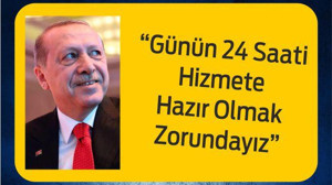 “Günün 24 Saati Hizmete Hazır Olmak Zorundayız”