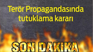 Terör Propagandasında tutuklama kararı çıktı