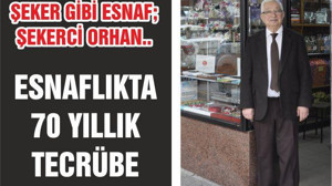 ŞEKER GİBİ ESNAF; ŞEKERCİ ORHAN.. ESNAFLIKTA 70 YILLIK TECRÜBE