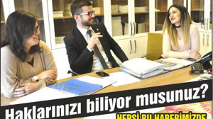 HAKLARINIZI BİLİYOR MUSUNUZ? HEPSİ BU HABERİMİZDE..