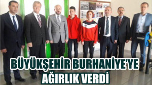 BÜYÜKŞEHİR BURHANİYE’YE AĞIRLIK VERDİ