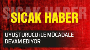UYUŞTURUCU iLE MÜCADALE DEVAM EDiYOR