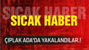 ÇIPLAK ADA’DA YAKALANDILAR.!