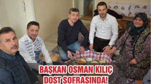 BAŞKAN KILIÇ DOST SOFRASINDA!